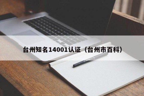 台州知名14001认证（台州市百科）