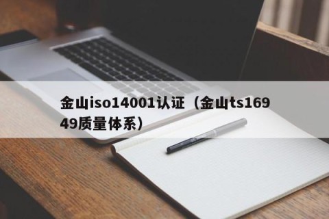 金山iso14001认证（金山ts16949质量体系）