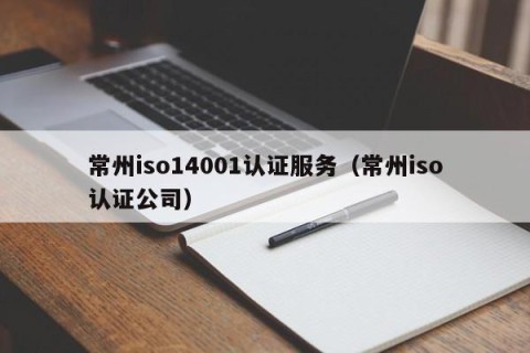 常州iso14001认证服务（常州iso认证公司）