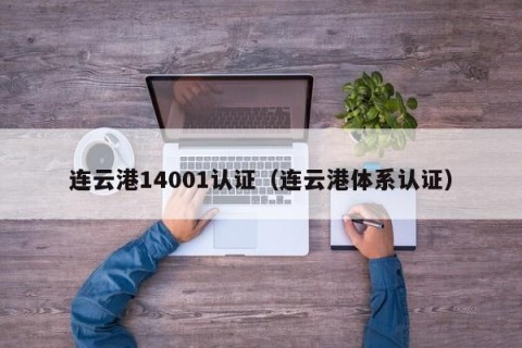 连云港14001认证（连云港体系认证）