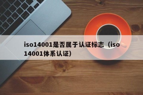 iso14001是否属于认证标志（iso14001体系认证）