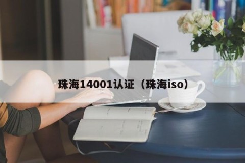 珠海14001认证（珠海iso）