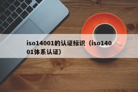 iso14001的认证标识（iso14001体系认证）