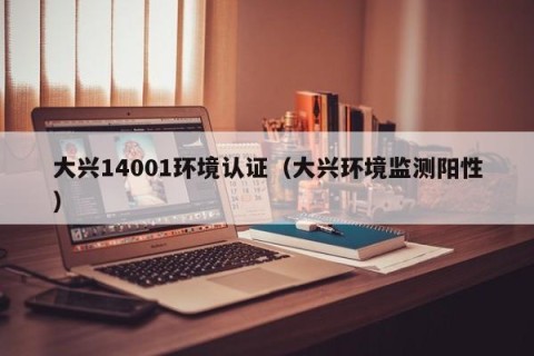 大兴14001环境认证（大兴环境监测阳性）