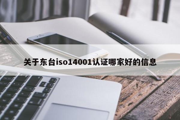 关于东台iso14001认证哪家好的信息